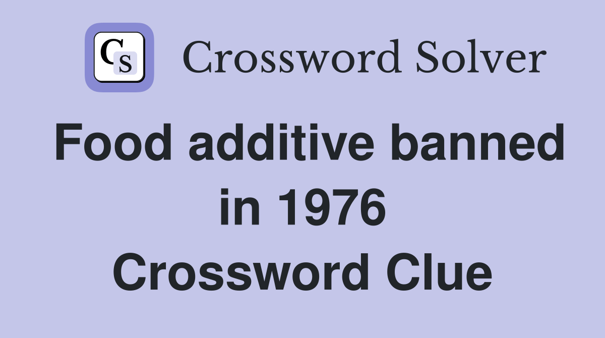Food additive banned in 1976 Crossword Clue Answers Crossword Solver